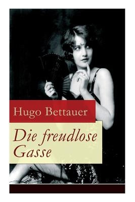 Die freudlose Gasse: Zeit der Gegensätze: Die bittere Armut und unglaublicher Reichtum by Bettauer, Hugo