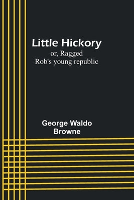 Little Hickory; or, Ragged Rob's young republic by Waldo Browne, George