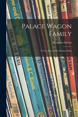 Palace Wagon Family; a True Story of the Donner Party by Sutton, Margaret 1903-