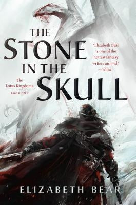 The Stone in the Skull: The Lotus Kingdoms, Book One by Bear, Elizabeth