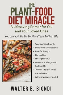 The Plant-Food Diet Miracle: A Lifesaving Primer for You and Your Loved Ones by Biondi, Walter B.