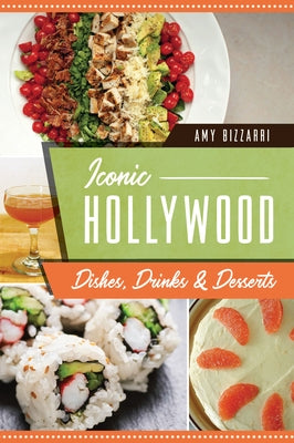 Iconic Hollywood Dishes, Drinks & Desserts by Bizzarri, Amy