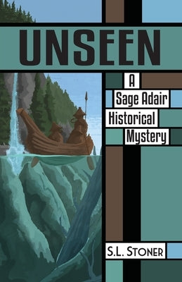 Unseen: A Sage Adair Historical Mystery of the Pacific Northwest by Stoner, S. L.