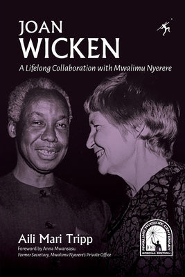 Joan Wicken: A Lifelong Collaboration with Mwalimu Nyerere by Tripp, Aili Mari