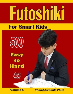 Futoshiki For Smart Kids: 4x4 Puzzles: : 500 Easy to Hard by Alzamili, Khalid