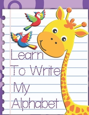 Learn To Write My Alphabet: Learn to Trace Numbers Handwriting Workbook For Kids by Books, Juliet Dawn