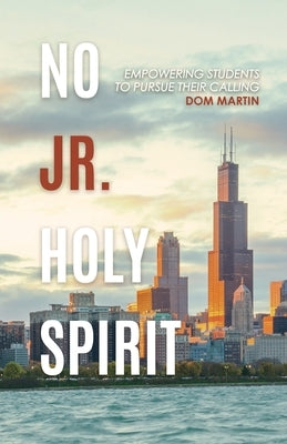 No Jr. Holy Spirit: Empowering Students To Pursue Their Calling by Martin, Dom