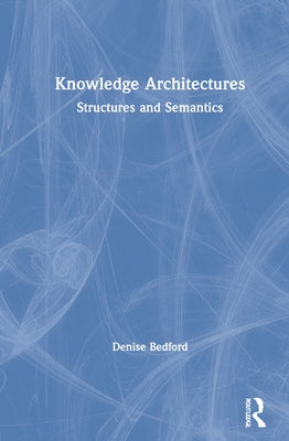 Knowledge Architectures: Structures and Semantics by Bedford, Denise