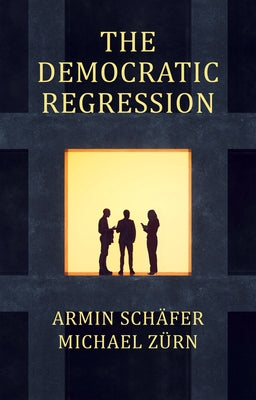 The Democratic Regression: The Political Causes of Authoritarian Populism by Sch臟er, Armin