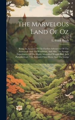 The Marvelous Land Of Oz: Being An Account Of The Further Adventures Of The Scarecrow And Tin Woodman, And Also The Strange Experiences Of The H by Baum, L. Frank