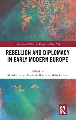 Rebellion and Diplomacy in Early Modern Europe by Barget, Monika