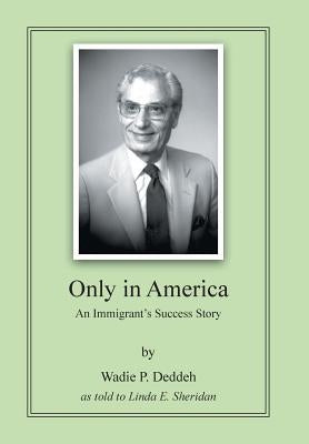 Only in America: An Immigrant's Success Story by Deddeh, Wadie P.