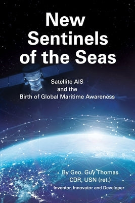 New Sentinels of the Seas: Satellite AIS and the Birth of Global Maritime Awareness by Thomas, Geo Guy