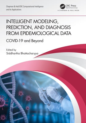 Intelligent Modeling, Prediction, and Diagnosis from Epidemiological Data: COVID-19 and Beyond by Bhattacharyya, Siddhartha