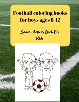 Football coloring books for boys ages 8-12: Soccer Activity Book For Kids by Design, Project