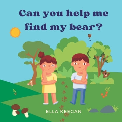 Can you help me find my bear?: We've been looking for him everywhere! A search-and-find story by Keegan, Ella