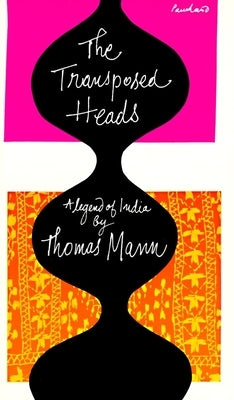 The Transposed Heads: A Legend of India by Mann, Thomas