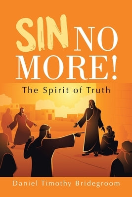 Sin No More!: The Spirit of Truth by Bridegroom, Daniel Timothy