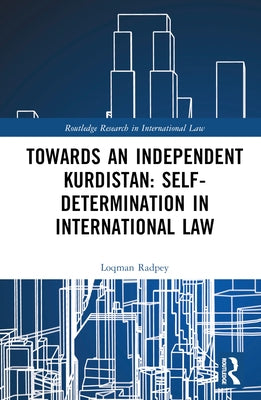 Towards an Independent Kurdistan: Self-Determination in International Law by Radpey, Loqman