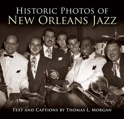 Historic Photos of New Orleans Jazz by Morgan, Thomas L.