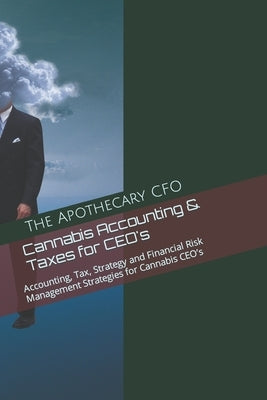 Cannabis Accounting & Taxes for CEO's: Accounting, Tax, Strategy and Financial Risk Management Strategies for Cannabis CEO's by Berley, Steven