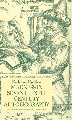 Madness in Seventeenth-Century Autobiography by Hodgkin, K.