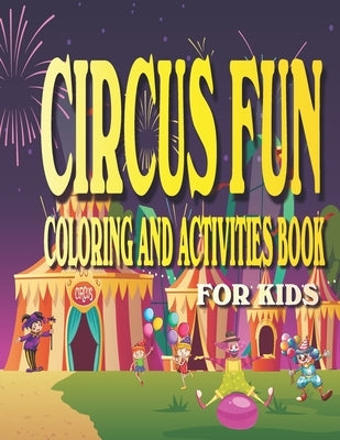 Circus Fun Coloring and Activities Book for Kids: Carnival Fun Activities for kids Ages 4-8 with Coloring, Mazes, Work Search, Dot to Dot and More. by Journals, Envision Children