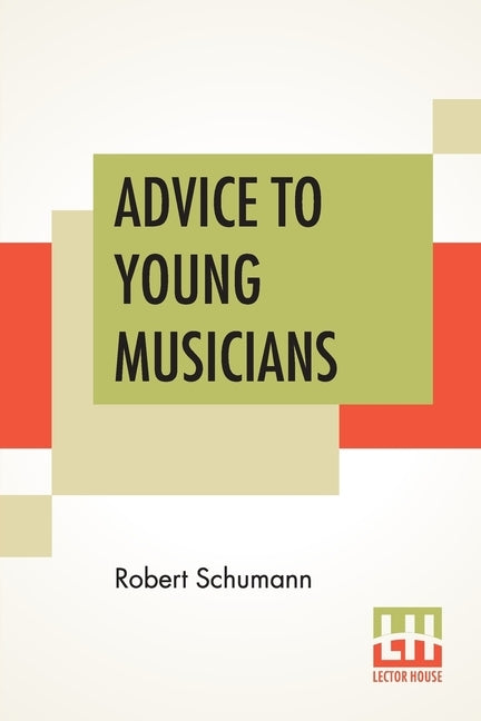 Advice To Young Musicians: Translated From German By Henry Hugo Pierson by Schumann, Robert