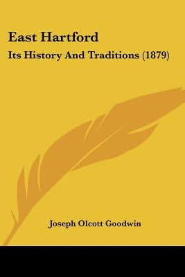 East Hartford: Its History And Traditions (1879) by Goodwin, Joseph Olcott