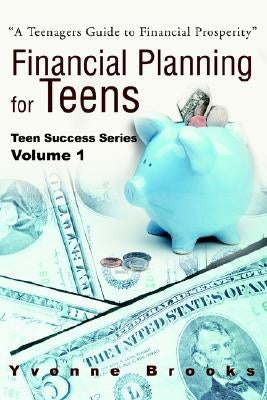 Financial Planning for Teens: Teen Success Series Volume One by Brooks, Yvonne