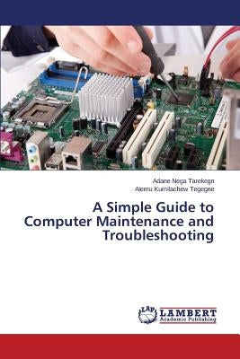 A Simple Guide to Computer Maintenance and Troubleshooting by Nega Tarekegn Adane