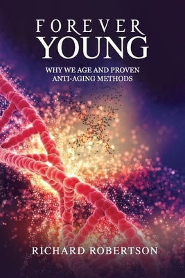 Forever Young: Why We Age And Proven Anti-Aging Methods by Robertson, Richard