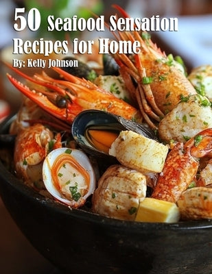 50 Seafood Sensation Recipes for Home by Johnson, Kelly