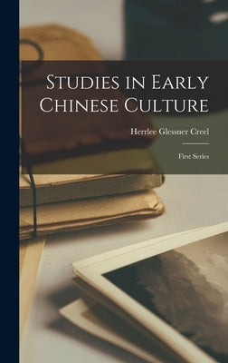 Studies in Early Chinese Culture: First Series by Creel, Herrlee Glessner 1905-1994