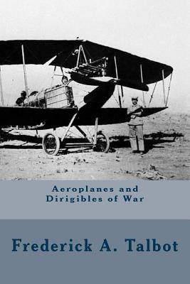 Aeroplanes and Dirigibles of War by Talbot, Frederick A.