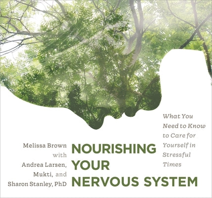 Nourishing Your Nervous System: What You Need to Know to Care for Yourself in Stressful Times by Brown, Melissa