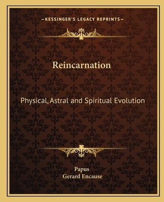 Reincarnation: Physical, Astral and Spiritual Evolution by Papus