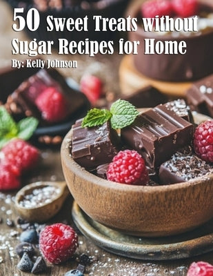 50 Sweet Treats without Sugar Recipes for Home by Johnson, Kelly