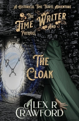 The Time Writer and The Cloak: A Historical Time Travel Adventure by Crawford, Alex R.