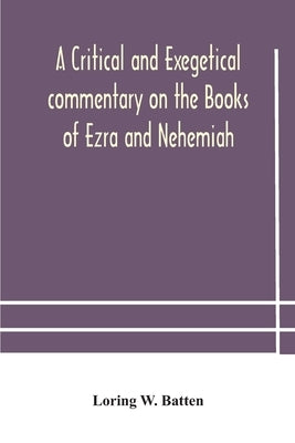 A critical and exegetical commentary on the Books of Ezra and Nehemiah by W. Batten, Loring