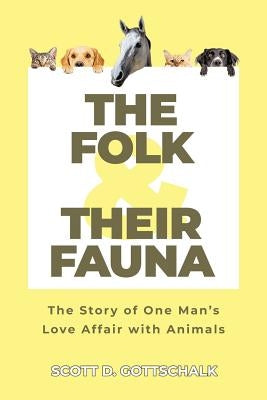 The Folk and Their Fauna: The Story of One Man's Love Affair with Animals by Gottschalk, Scott D.