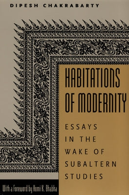 Habitations of Modernity: Essays in the Wake of Subaltern Studies by Chakrabarty, Dipesh