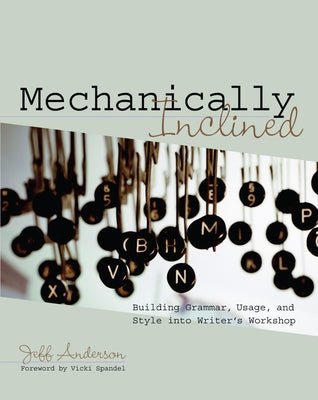 Mechanically Inclined: Building Grammar, Usage, and Style into Writer's Workshop by Anderson, Jeff