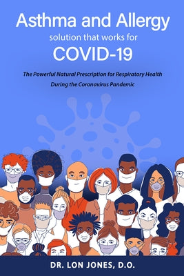 Asthma and Allergy Solution That Works for Covid-19: The Powerful Natural Prescription for Respiratory Health During the Coronavirus Pandemic by Jones D. O., Lon