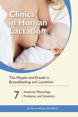 The Nipple and Areola in Breastfeeding and Lactation: Anatomy, Physiology, Problems, and Solutions by Walker, Marsha