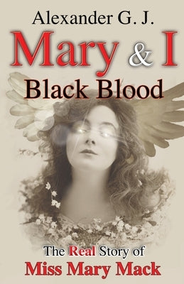 Mary and I: Black Blood: The Real Story of Miss Mary by J, Alexander G.