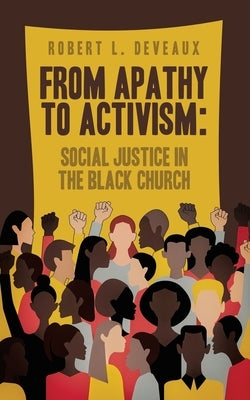 From Apathy to Activism: Social Justice in the Black Church by Deveaux, Robert L.