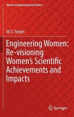 Engineering Women: Re-Visioning Women's Scientific Achievements and Impacts by Tietjen, Jill S.