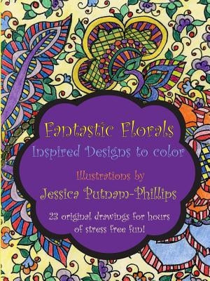 Fantastic Florals: Inspired Designs to Color by Putnam-Phillips, Jessica