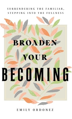 Broaden Your Becoming by Ordonez, Emily